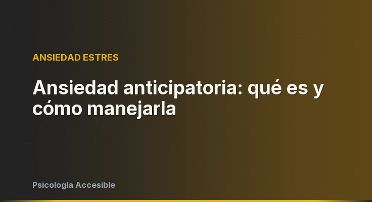 Ansiedad anticipatoria: qué es y cómo manejarla