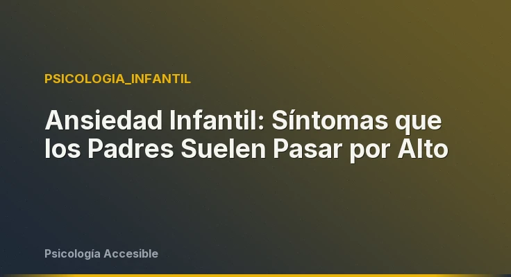 Ansiedad Infantil: Síntomas que los Padres Suelen Pasar por Alto