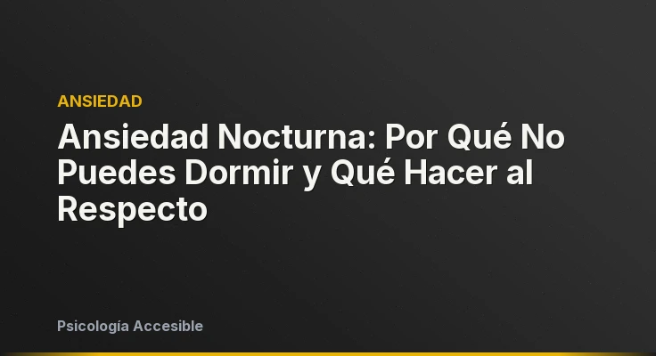 Ansiedad Nocturna: Por Qué No Puedes Dormir y Qué Hacer al Respecto