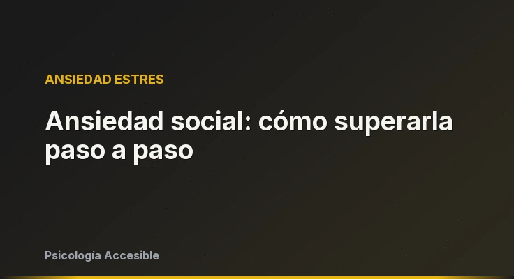 Ansiedad social: cómo superarla paso a paso