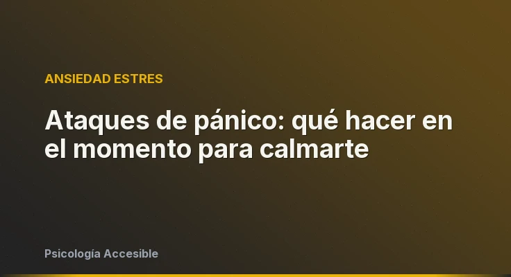 Ataques de pánico: qué hacer en el momento para calmarte