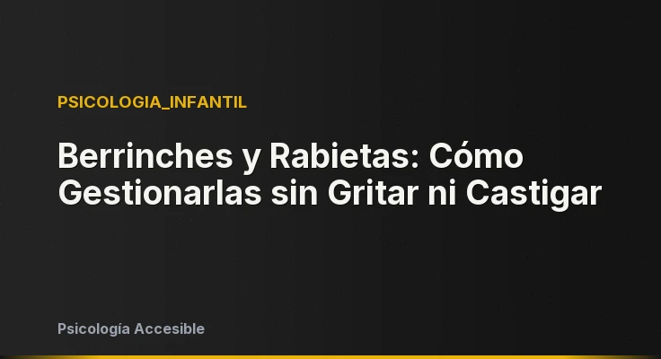 Berrinches y Rabietas: Cómo Gestionarlas sin Gritar ni Castigar