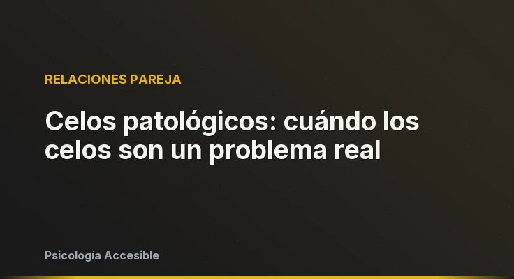 Celos patológicos: cuándo los celos son un problema real
