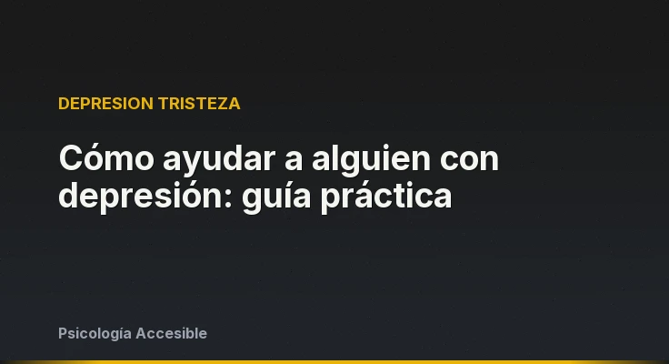 Cómo ayudar a alguien con depresión: guía práctica
