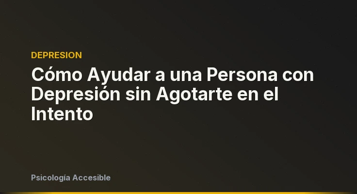 Cómo Ayudar a una Persona con Depresión sin Agotarte en el Intento