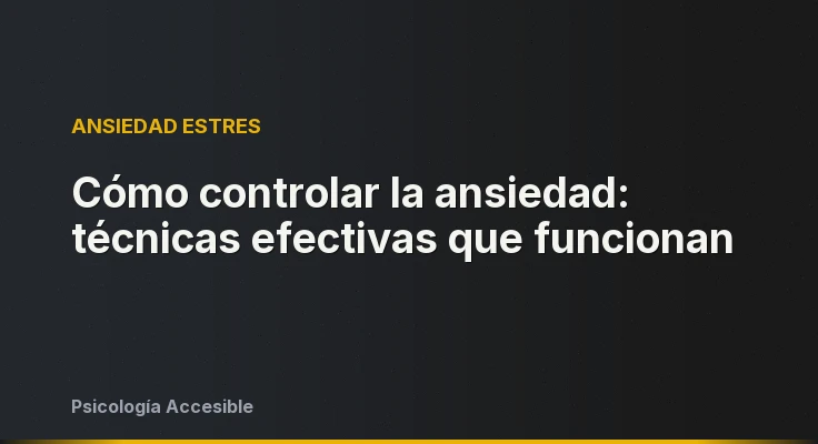Cómo controlar la ansiedad: técnicas efectivas que funcionan