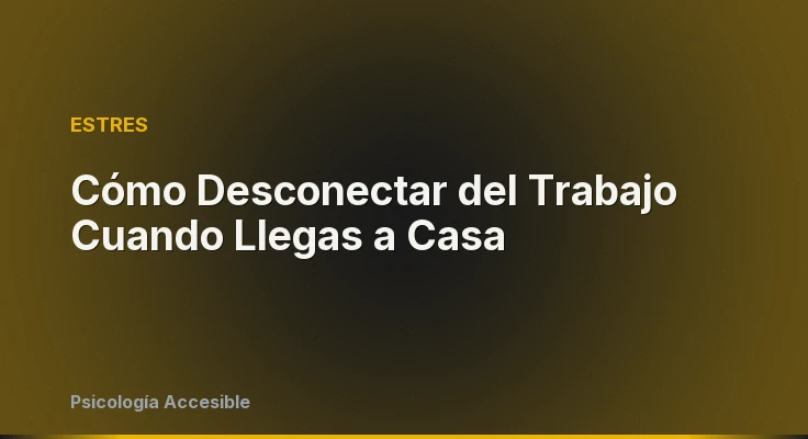 Cómo Desconectar del Trabajo Cuando Llegas a Casa