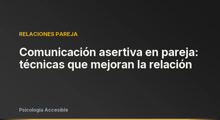 Comunicación asertiva en pareja: técnicas que mejoran la relación