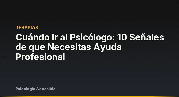 Cuándo Ir al Psicólogo: 10 Señales de que Necesitas Ayuda Profesional