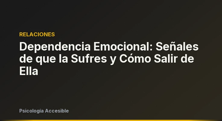 Dependencia Emocional: Señales de que la Sufres y Cómo Salir de Ella