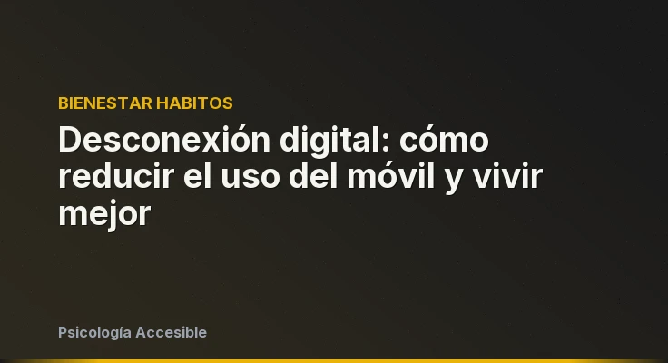 Desconexión digital: cómo reducir el uso del móvil y vivir mejor