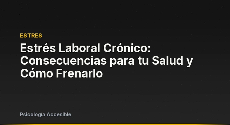 Estrés Laboral Crónico: Consecuencias para tu Salud y Cómo Frenarlo