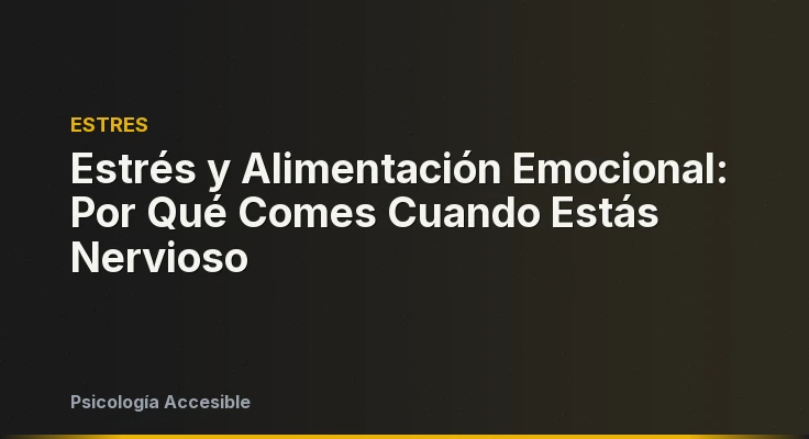 Estrés y Alimentación Emocional: Por Qué Comes Cuando Estás Nervioso
