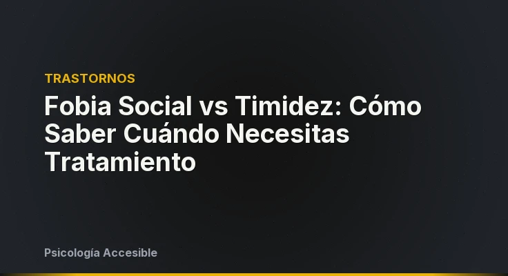 Fobia Social vs Timidez: Cómo Saber Cuándo Necesitas Tratamiento
