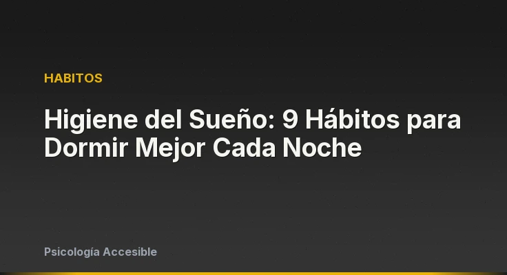 Higiene del Sueño: 9 Hábitos para Dormir Mejor Cada Noche