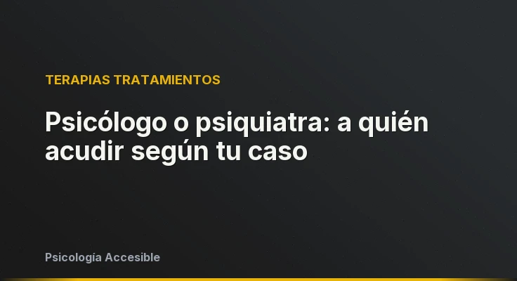 Psicólogo o psiquiatra: a quién acudir según tu caso