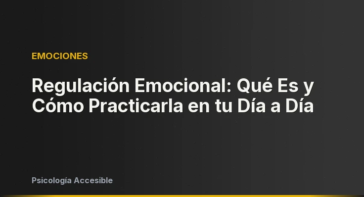 Regulación Emocional: Qué Es y Cómo Practicarla en tu Día a Día