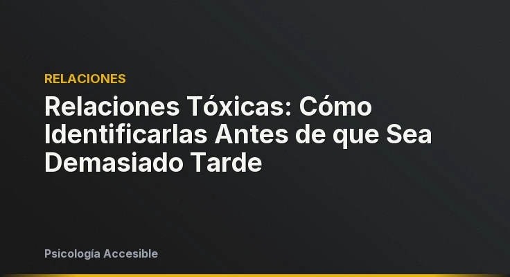 Relaciones Tóxicas: Cómo Identificarlas Antes de que Sea Demasiado Tarde