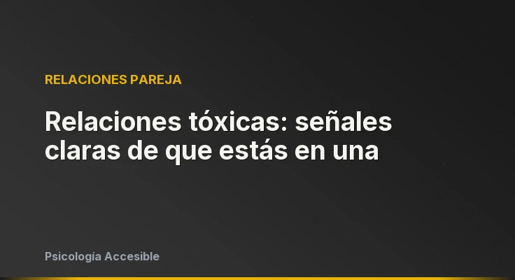 Relaciones tóxicas: señales claras de que estás en una