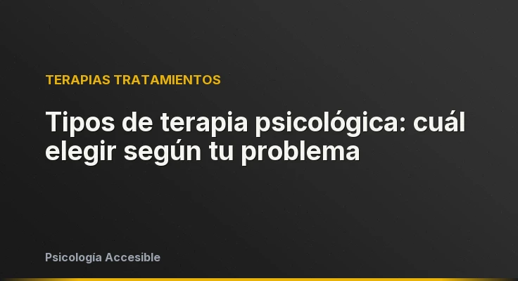 Tipos de terapia psicológica: cuál elegir según tu problema
